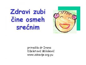 Zdravi zubi ine osmeh srenim priredila dr Irena