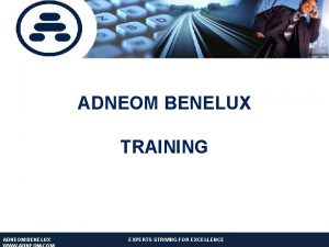 ADNEOM BENELUX TRAINING ADNEOM BENELUX EXPERTS STRIVING FOR