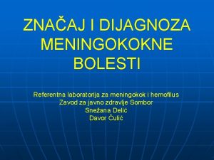 ZNAAJ I DIJAGNOZA MENINGOKOKNE BOLESTI Referentna laboratorija za