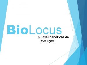 Bio Locus Bases genticas da evoluo BASES GENTICAS