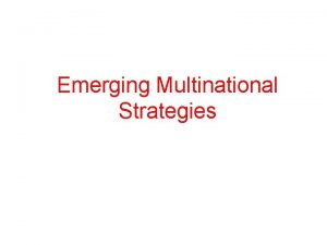 Emerging Multinational Strategies Process of Internationalization Factors 5