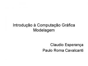 Introduo Computao Grfica Modelagem Claudio Esperana Paulo Roma