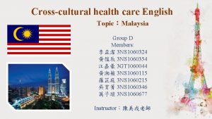 Crosscultural health care English TopicMalaysia Group D Members