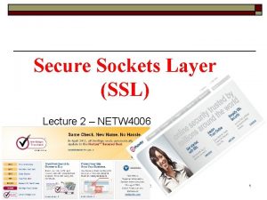 Secure Sockets Layer SSL Lecture 2 NETW 4006