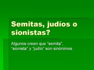 Semitas judos o sionistas Algunos creen que semita