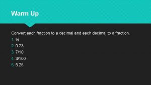 Warm Up Convert each fraction to a decimal