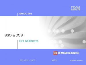 IBM IDC Brno SSO DCS I Eva Soldnov
