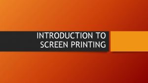 INTRODUCTION TO SCREEN PRINTING Screen printing is pretty