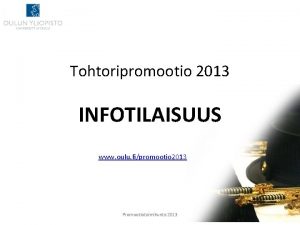 Tohtoripromootio 2013 INFOTILAISUUS www oulu fipromootio 2013 Promootiotoimikunta