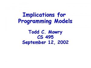 Implications for Programming Models Todd C Mowry CS