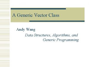 A Generic Vector Class Andy Wang Data Structures