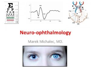 Neuroophthalmology Marek Michalec MD Neuroophthalmology Study integrating ophthalmology