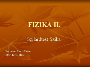 FIZIKA II Szilrdtest fizika Ksztette Balzs Zoltn BMF