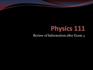 Physics 111 Review of Information after Exam 3