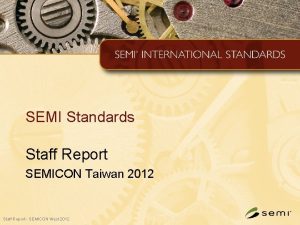 SEMI Standards Staff Report SEMICON Taiwan 2012 Staff