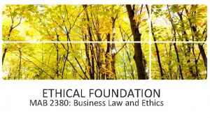 ETHICAL FOUNDATION MAB 2380 Business Law and Ethics