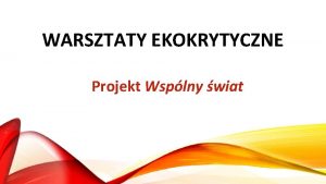 WARSZTATY EKOKRYTYCZNE Projekt Wsplny wiat OMNE TRINUM PERFECTUM