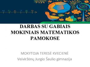 DARBAS SU GABIAIS MOKINIAIS MATEMATIKOS PAMOKOSE MOKYTOJA TERES