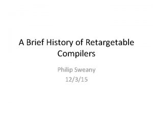 A Brief History of Retargetable Compilers Philip Sweany