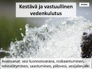 Kestv ja vastuullinen vedenkulutus Avainsanat vesi luonnonvarana roskaantuminen
