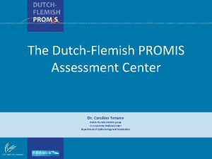 The DutchFlemish PROMIS Assessment Center Dr Caroline Terwee