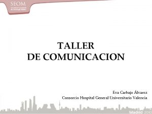 TALLER DE COMUNICACION Eva Carbajo lvarez Consorcio Hospital