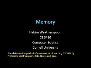 Memory Hakim Weatherspoon CS 3410 Computer Science Cornell