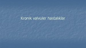 Kronik valvuler hastalklar MTRAL KAPAK ENDOKARDYOZU n n