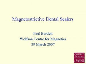 Magnetostrictive Dental Scalers Paul Bartlett Wolfson Centre for