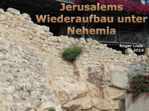 Jerusalems Wiederaufbau unter Nehemia Roger Liebi 2014 RL