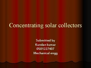 Concentrating solar collectors Submitted by Kundan kumar 0501227407