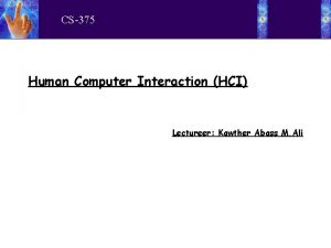 CS375 Human Computer Interaction HCI Lectureer Kawther Abass