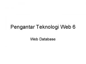 Pengantar Teknologi Web 6 Web Database Database Kumpulan