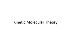 Kinetic Molecular Theory KineticMolecular Theory This is a