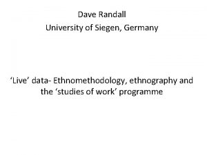 Dave Randall University of Siegen Germany Live data