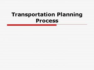Transportation Planning Process TRANSPORTATION PLANNING ELEMENT PLANNING PROCESS