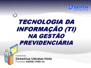 TECNOLOGIA DA INFORMAO TI NA GESTO PREVIDENCIRIA Palestrante