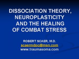 DISSOCIATION THEORY NEUROPLASTICITY AND THE HEALING OF COMBAT