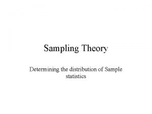 Sampling Theory Determining the distribution of Sample statistics