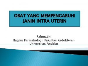 OBATYANG MEMPENGARUHI OBAT JANININTRA UTERIN JANIN Rahmatini Bagian