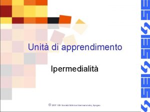 Unit di apprendimento Ipermedialit 2007 SEISociet Editrice Internazionale