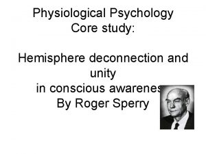 Physiological Psychology Core study Hemisphere deconnection and unity