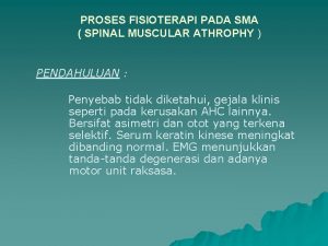 PROSES FISIOTERAPI PADA SMA SPINAL MUSCULAR ATHROPHY PENDAHULUAN