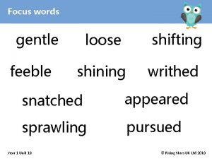 Focus words gentle feeble loose shifting shining writhed