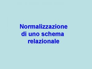 Normalizzazione di uno schema relazionale Tabella che non