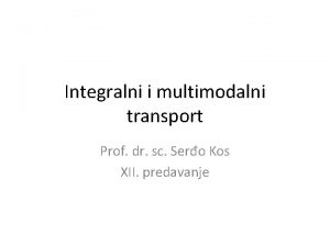 Integralni i multimodalni transport Prof dr sc Sero