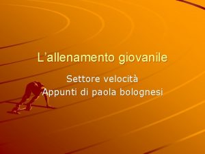 Lallenamento giovanile Settore velocit Appunti di paola bolognesi
