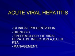 ACUTE VIRAL HEPATITIS CLINICAL PRESENTATION DIGNOSIS EPEDEMOLOGY OF