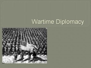 Wartime Diplomacy Wartime diplomacy Grand Alliance shaky expedient