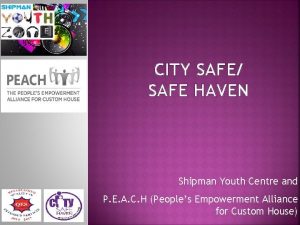 CITY SAFE SAFE HAVEN Shipman Youth Centre and